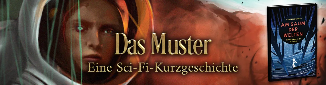 Banner zur Sci-Fi-Kurzgeschichte „Das Muster“ mit dem Buchcover der Anthologie „Am Saum der Welten“